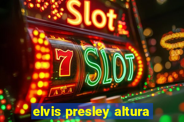 elvis presley altura